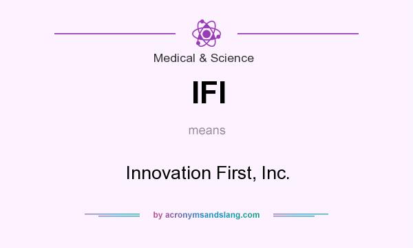 What does IFI mean? It stands for Innovation First, Inc.