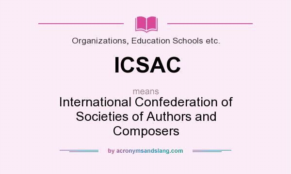 What does ICSAC mean? It stands for International Confederation of Societies of Authors and Composers