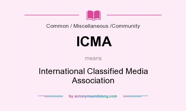 What does ICMA mean? It stands for International Classified Media Association