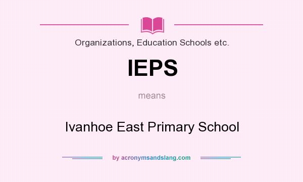 What does IEPS mean? It stands for Ivanhoe East Primary School