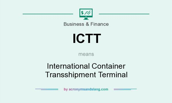 What does ICTT mean? It stands for International Container Transshipment Terminal