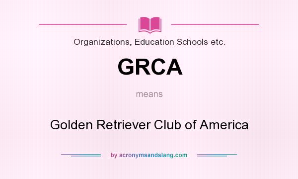 What does GRCA mean? It stands for Golden Retriever Club of America