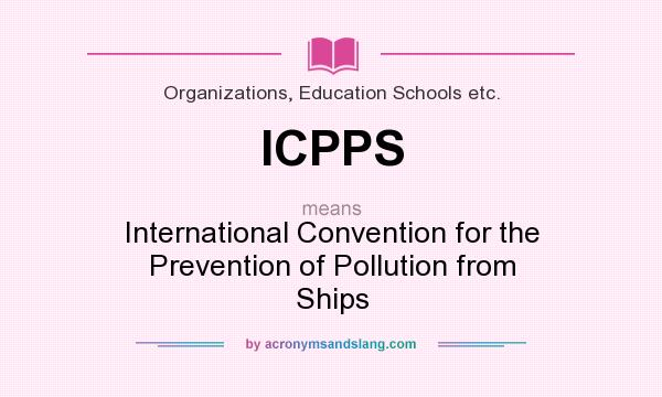 What does ICPPS mean? It stands for International Convention for the Prevention of Pollution from Ships