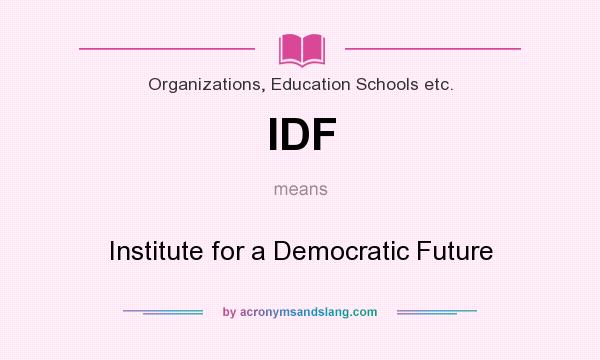 What does IDF mean? It stands for Institute for a Democratic Future