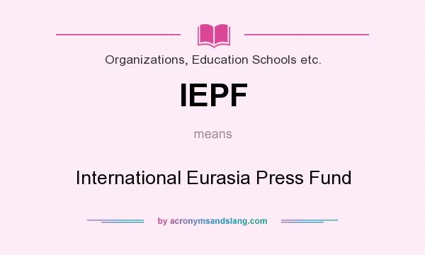 What does IEPF mean? It stands for International Eurasia Press Fund
