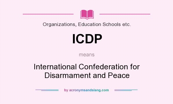 What does ICDP mean? It stands for International Confederation for Disarmament and Peace