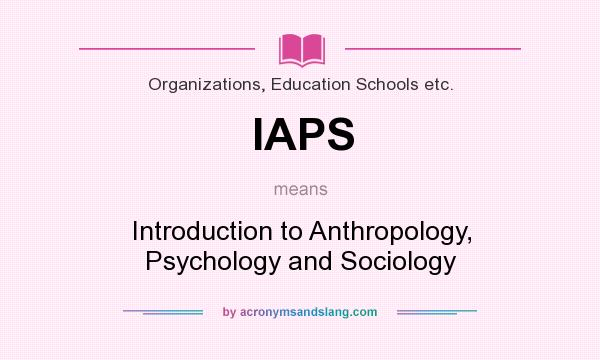 What does IAPS mean? It stands for Introduction to Anthropology, Psychology and Sociology
