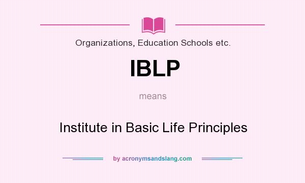 What does IBLP mean? It stands for Institute in Basic Life Principles