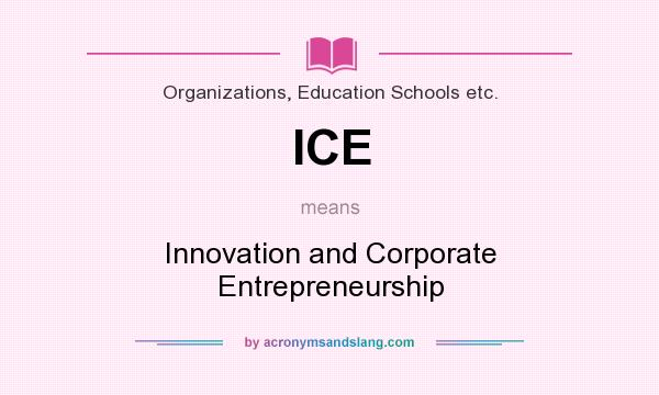 What does ICE mean? It stands for Innovation and Corporate Entrepreneurship