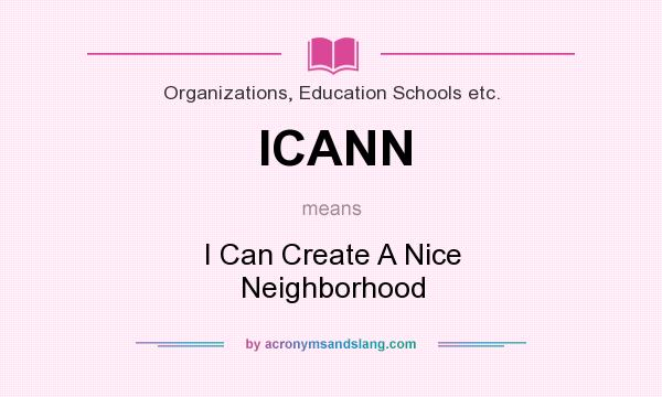 What does ICANN mean? It stands for I Can Create A Nice Neighborhood