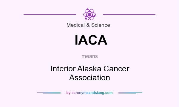 What does IACA mean? It stands for Interior Alaska Cancer Association