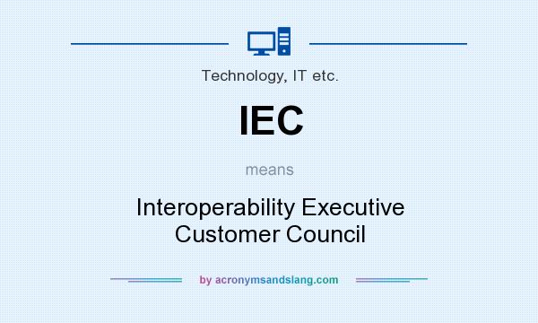 What does IEC mean? It stands for Interoperability Executive Customer Council