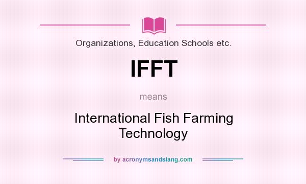 What does IFFT mean? It stands for International Fish Farming Technology