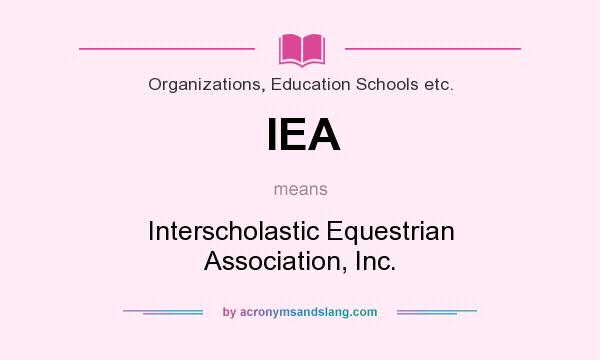 What does IEA mean? It stands for Interscholastic Equestrian Association, Inc.