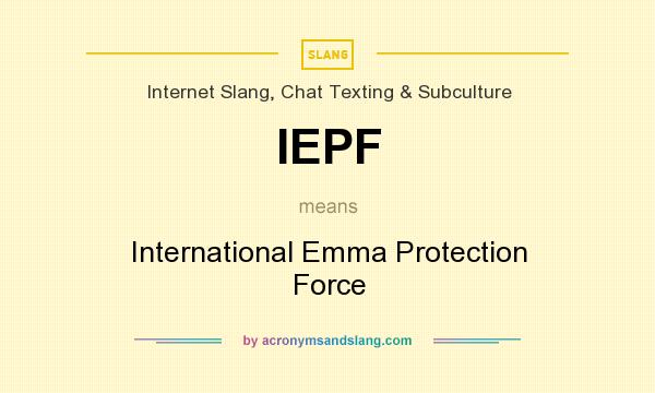 What does IEPF mean? It stands for International Emma Protection Force