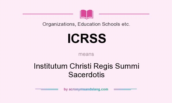 What does ICRSS mean? It stands for Institutum Christi Regis Summi Sacerdotis