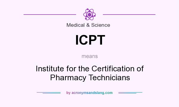 What does ICPT mean? It stands for Institute for the Certification of Pharmacy Technicians