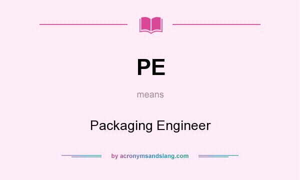 What does PE mean? It stands for Packaging Engineer