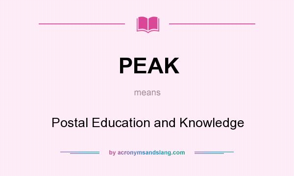 What does PEAK mean? It stands for Postal Education and Knowledge