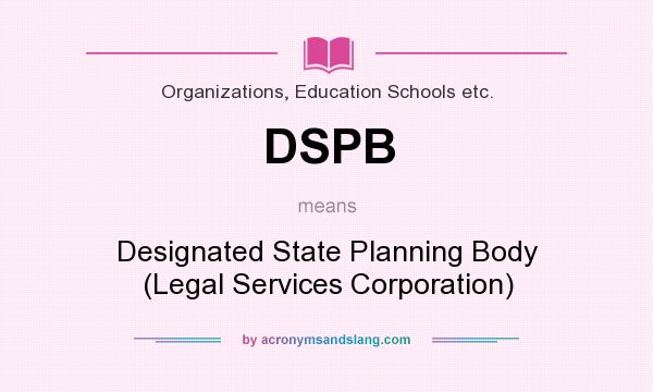What does DSPB mean? It stands for Designated State Planning Body (Legal Services Corporation)