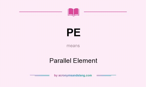 What does PE mean? It stands for Parallel Element