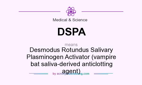 What does DSPA mean? It stands for Desmodus Rotundus Salivary Plasminogen Activator (vampire bat saliva-derived anticlotting agent)