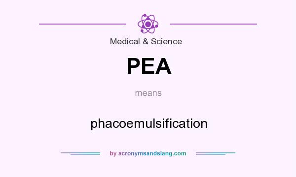 What does PEA mean? It stands for phacoemulsification