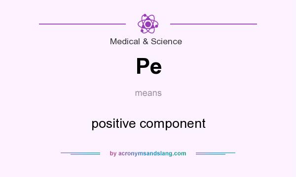What does Pe mean? It stands for positive component
