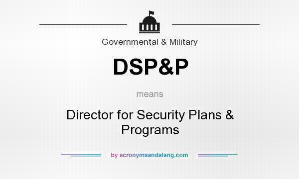 What does DSP&P mean? It stands for Director for Security Plans & Programs