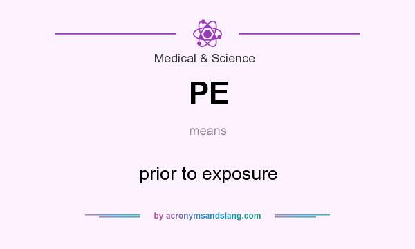 What does PE mean? It stands for prior to exposure