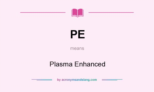 What does PE mean? It stands for Plasma Enhanced