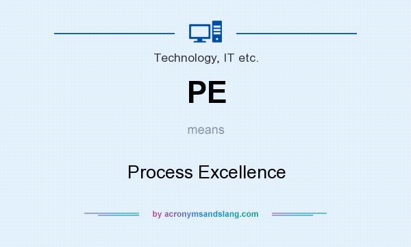 What does PE mean? It stands for Process Excellence