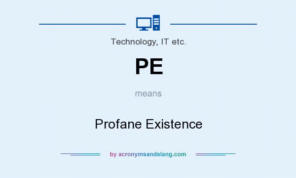What does PE mean? It stands for Profane Existence