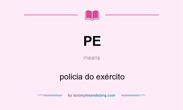 What does PE mean? It stands for policia do exército
