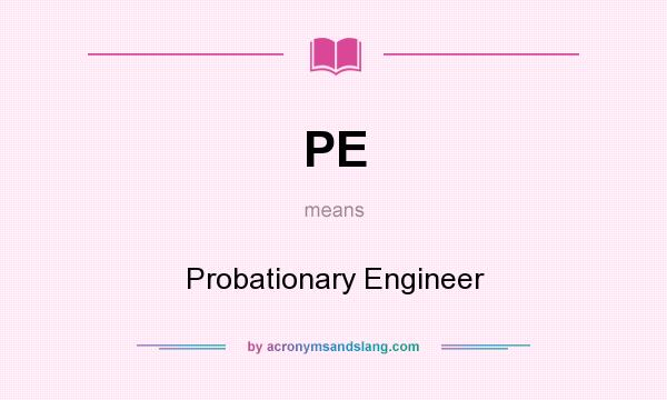 What does PE mean? It stands for Probationary Engineer