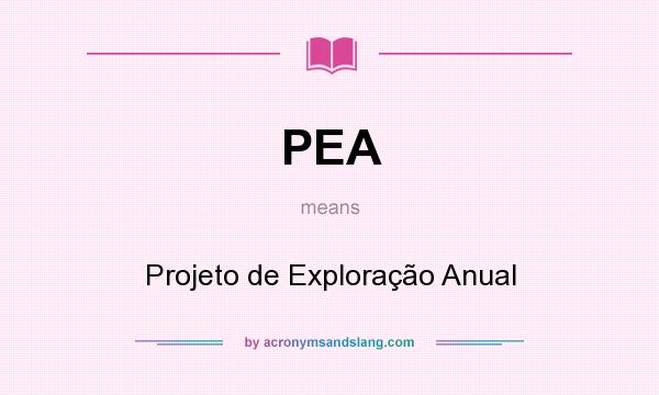 What does PEA mean? It stands for Projeto de Exploração Anual