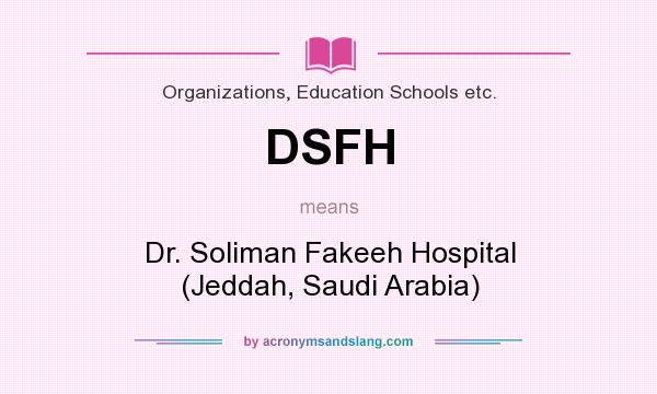 What does DSFH mean? It stands for Dr. Soliman Fakeeh Hospital (Jeddah, Saudi Arabia)