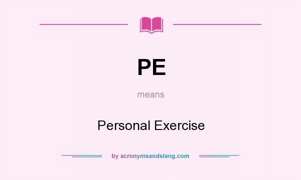 What does PE mean? It stands for Personal Exercise
