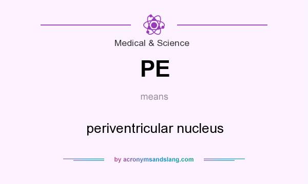What does PE mean? It stands for periventricular nucleus