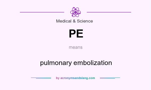 What does PE mean? It stands for pulmonary embolization