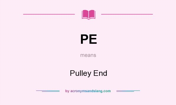 What does PE mean? It stands for Pulley End