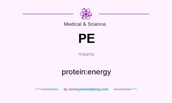 What does PE mean? It stands for protein:energy