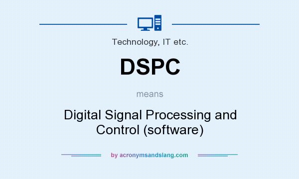 What does DSPC mean? It stands for Digital Signal Processing and Control (software)
