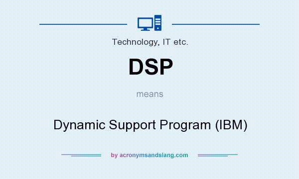 What does DSP mean? It stands for Dynamic Support Program (IBM)