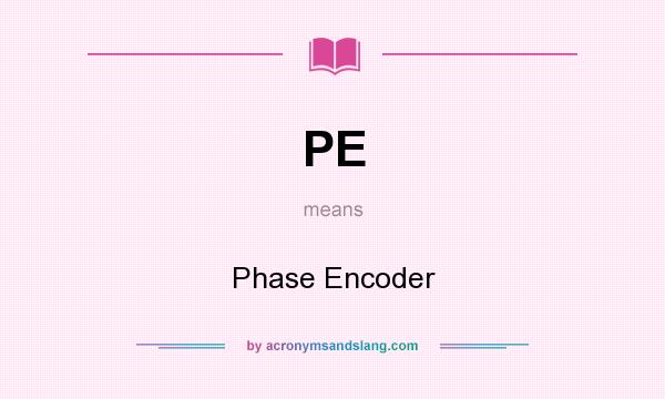 What does PE mean? It stands for Phase Encoder
