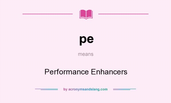 What does pe mean? It stands for Performance Enhancers