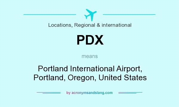 What does PDX mean? It stands for Portland International Airport, Portland, Oregon, United States