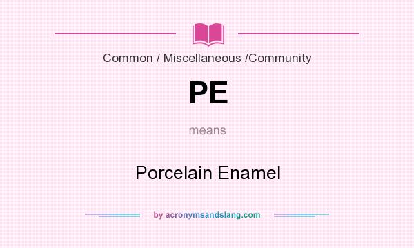 What does PE mean? It stands for Porcelain Enamel