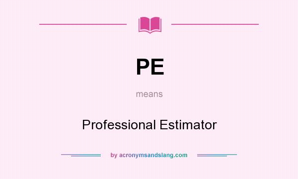 What does PE mean? It stands for Professional Estimator