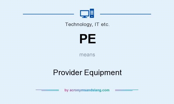 What does PE mean? It stands for Provider Equipment